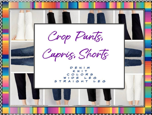 Crop Pants/Jeans,  Capris, and Shorts